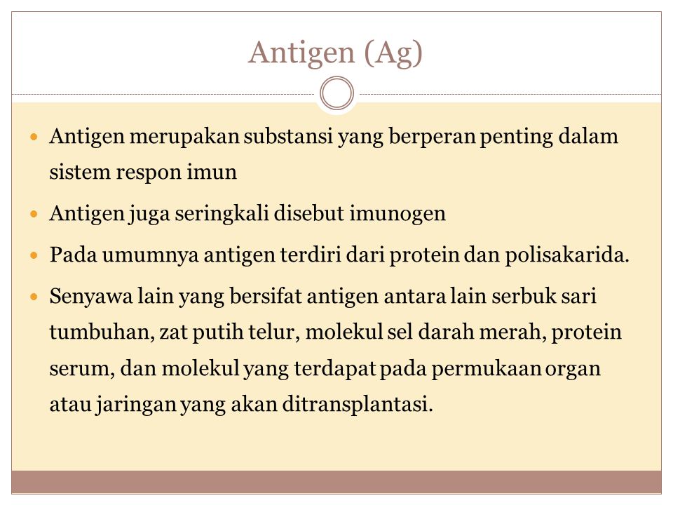 Antigen (Ag) Antigen merupakan substansi yang berperan penting dalam sistem respon imun. Antigen juga seringkali disebut imunogen.