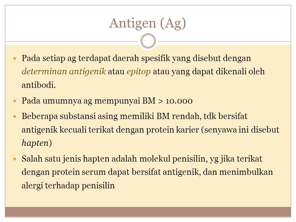 Antigen (Ag) Pada setiap ag terdapat daerah spesifik yang disebut dengan determinan antigenik atau epitop atau yang dapat dikenali oleh antibodi.