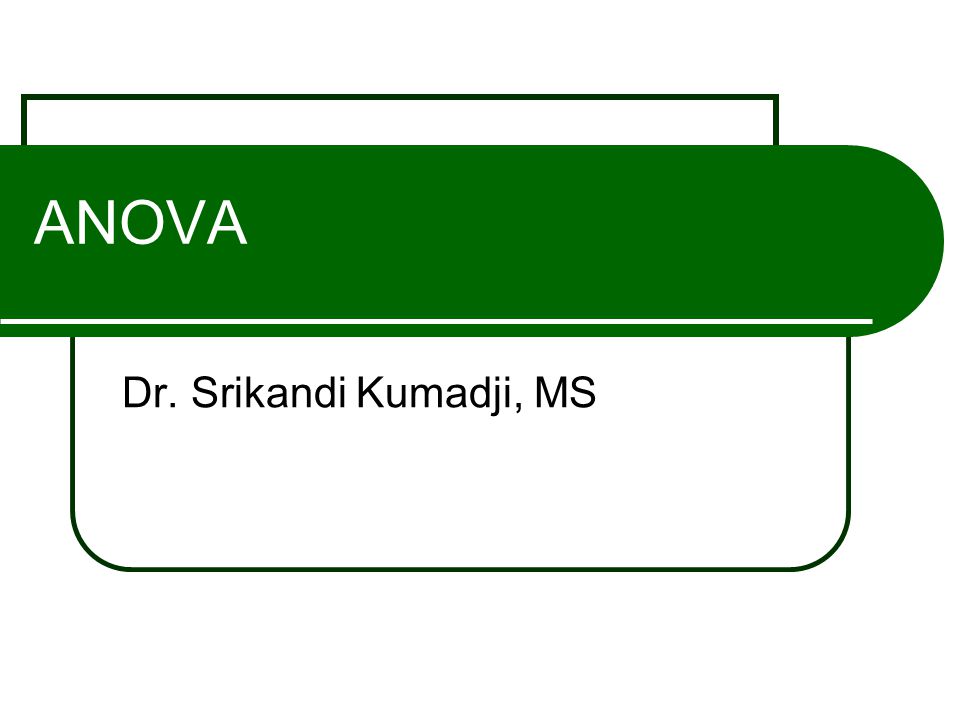 ANOVA Dr. Srikandi Kumadji, MS