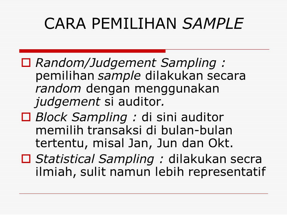 CARA PEMILIHAN SAMPLE Random/Judgement Sampling : pemilihan sample dilakukan secara random dengan menggunakan judgement si auditor.
