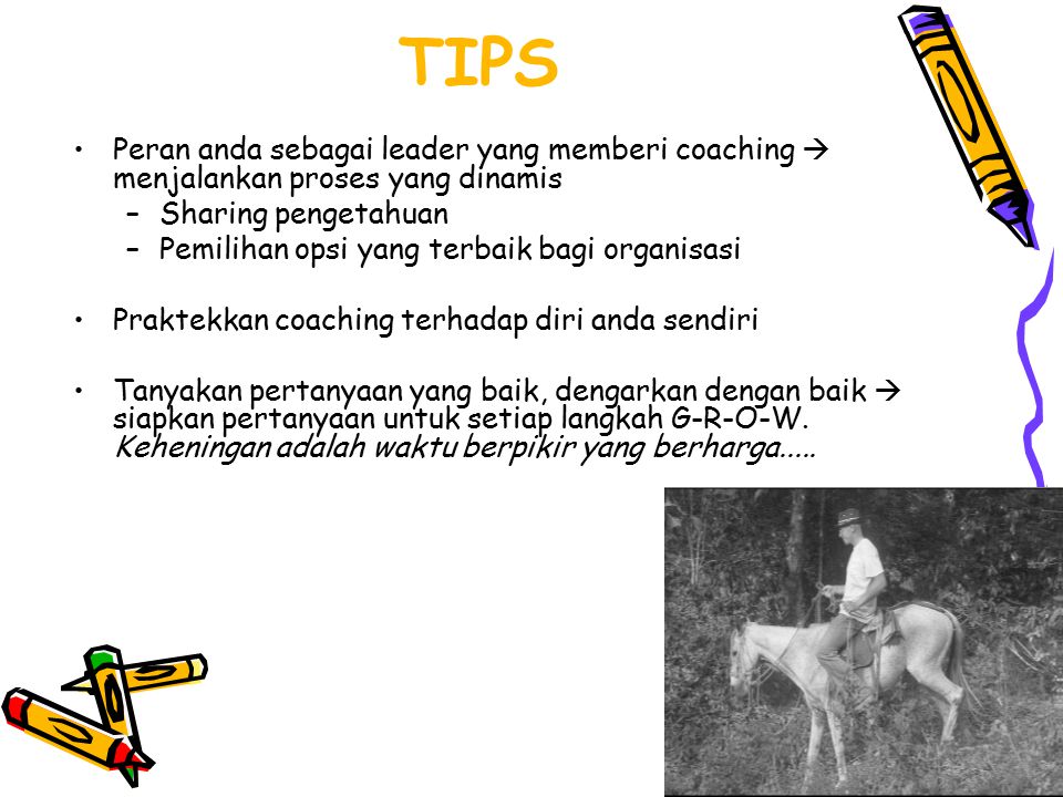 TIPS Peran anda sebagai leader yang memberi coaching  menjalankan proses yang dinamis. Sharing pengetahuan.