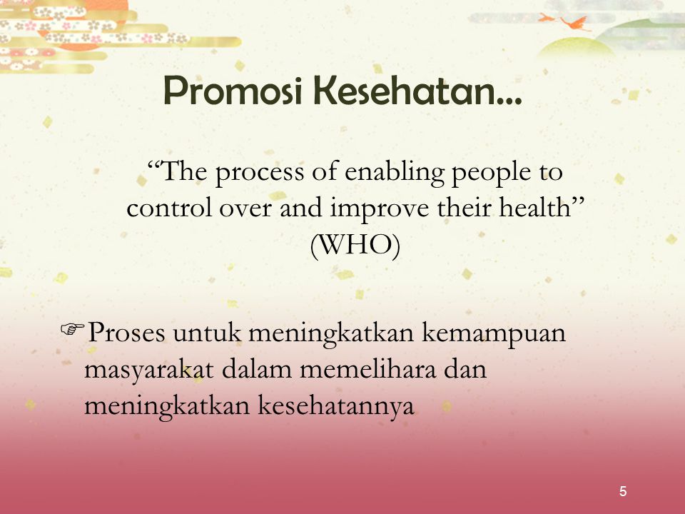 Promosi Kesehatan… The process of enabling people to control over and improve their health (WHO)
