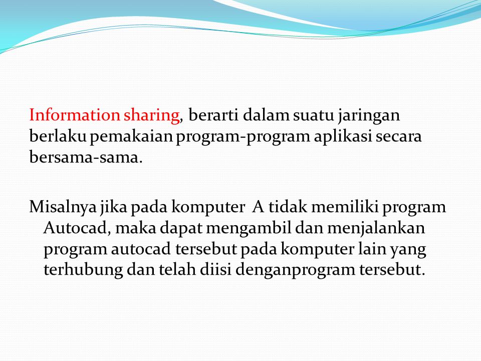 Information sharing, berarti dalam suatu jaringan berlaku pemakaian program-program aplikasi secara bersama-sama.