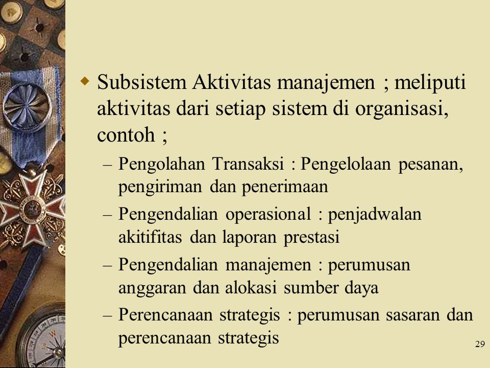 Subsistem Aktivitas manajemen ; meliputi aktivitas dari setiap sistem di organisasi, contoh ;