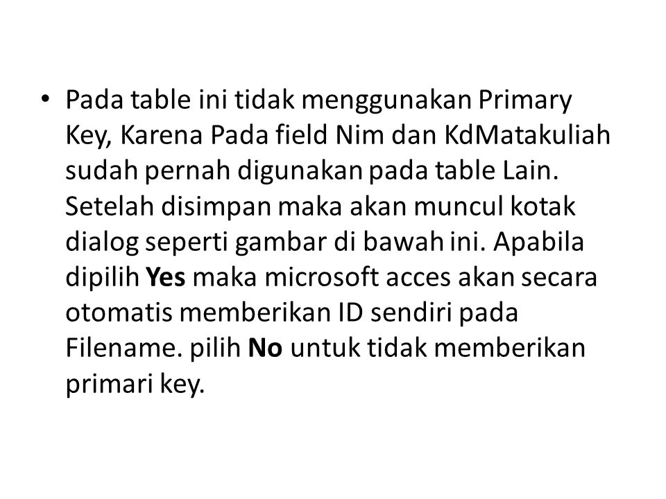 Pada table ini tidak menggunakan Primary Key, Karena Pada field Nim dan KdMatakuliah sudah pernah digunakan pada table Lain.