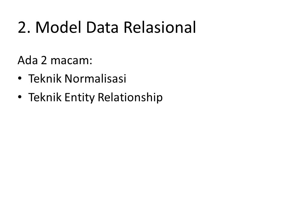 2. Model Data Relasional Ada 2 macam: Teknik Normalisasi