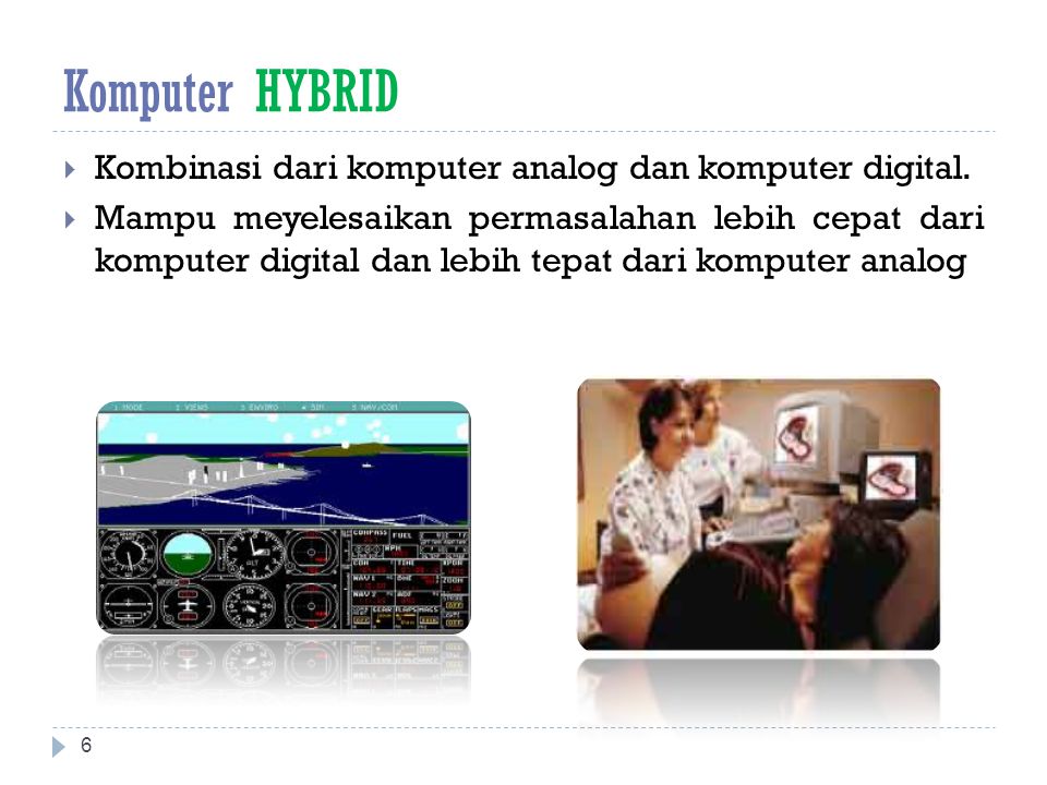 Komputer HYBRID Kombinasi dari komputer analog dan komputer digital.