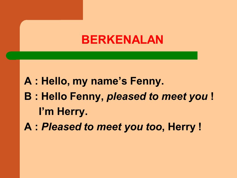 BERKENALAN A : Hello, my name’s Fenny.