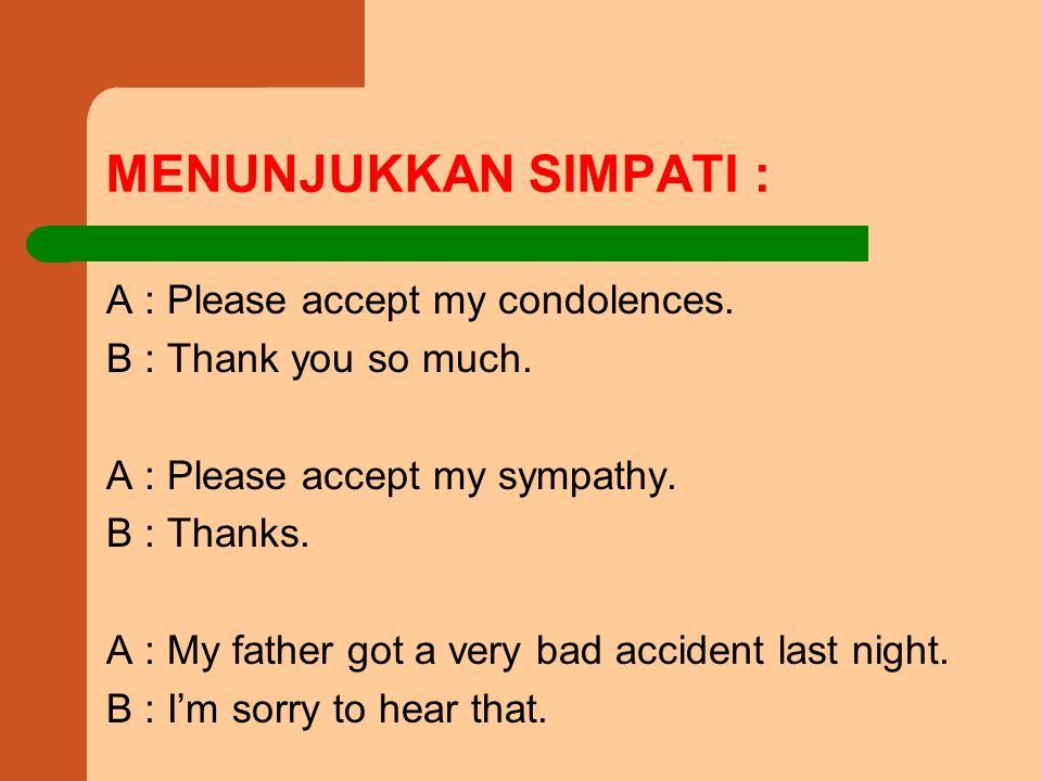 MENUNJUKKAN SIMPATI : A : Please accept my condolences.