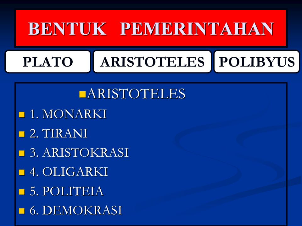 BENTUK PEMERINTAHAN PLATO ARISTOTELES POLIBYUS ARISTOTELES 1. MONARKI