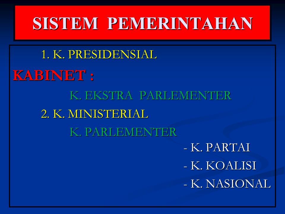 SISTEM PEMERINTAHAN KABINET : 1. K. PRESIDENSIAL K. EKSTRA PARLEMENTER