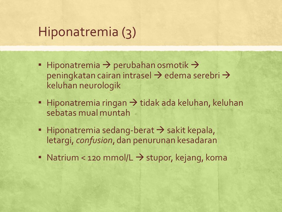 Hiponatremia (3) Hiponatremia  perubahan osmotik  peningkatan cairan intrasel  edema serebri  keluhan neurologik.