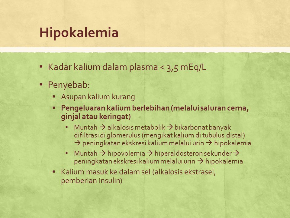 Hipokalemia Kadar kalium dalam plasma < 3,5 mEq/L Penyebab: