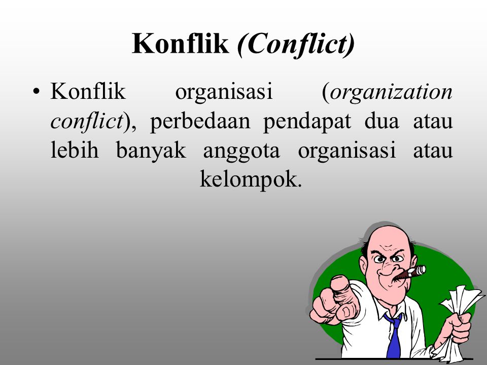 Konflik (Conflict) Konflik organisasi (organization conflict), perbedaan pendapat dua atau lebih banyak anggota organisasi atau kelompok.