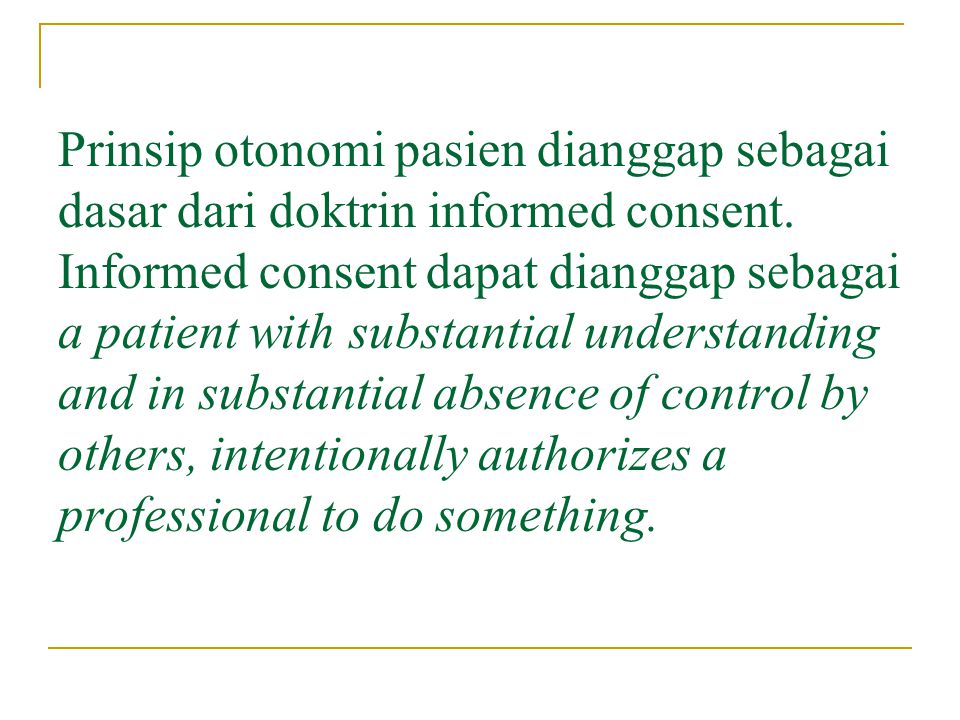Prinsip otonomi pasien dianggap sebagai dasar dari doktrin informed consent.