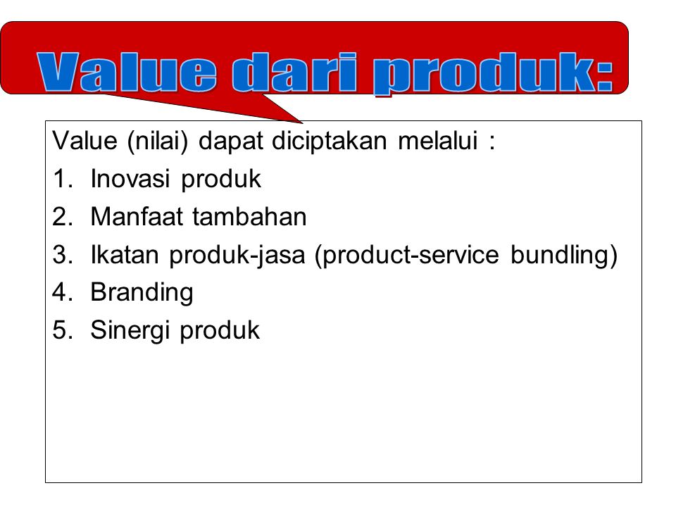 Value dari produk: Value (nilai) dapat diciptakan melalui :