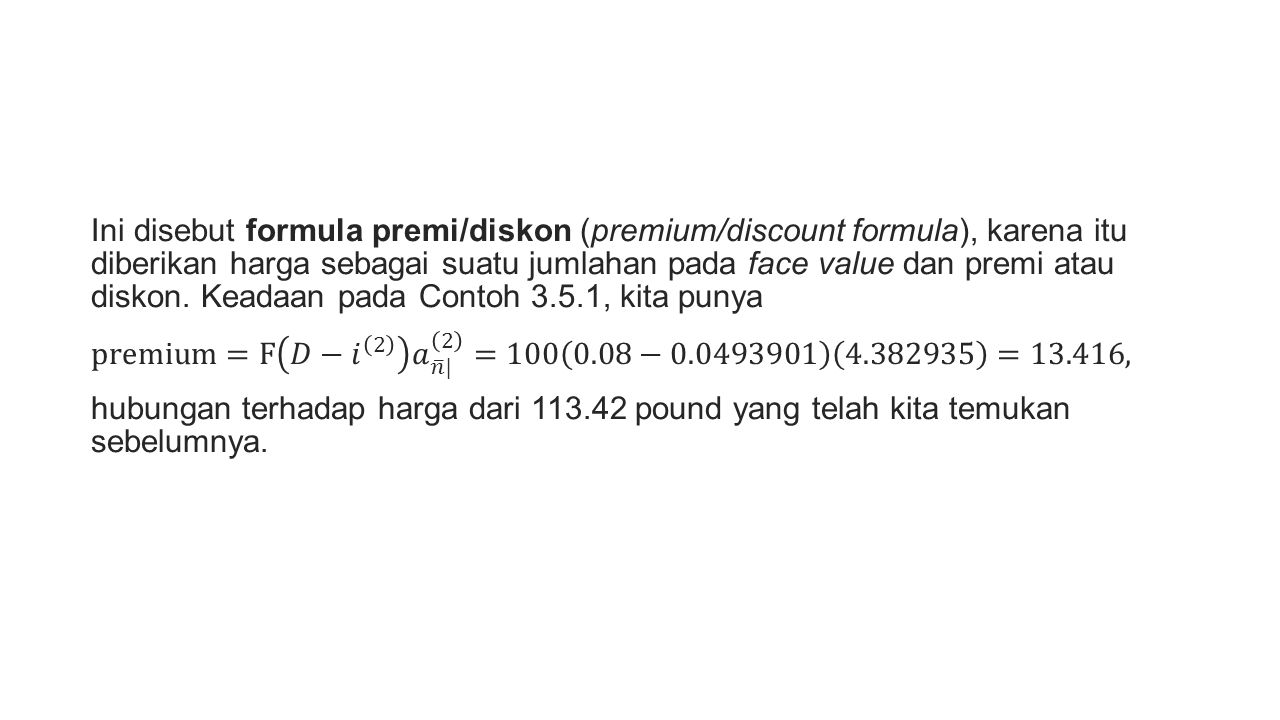 Ini disebut formula premi/diskon (premium/discount formula), karena itu diberikan harga sebagai suatu jumlahan pada face value dan premi atau diskon. Keadaan pada Contoh 3.5.1, kita punya