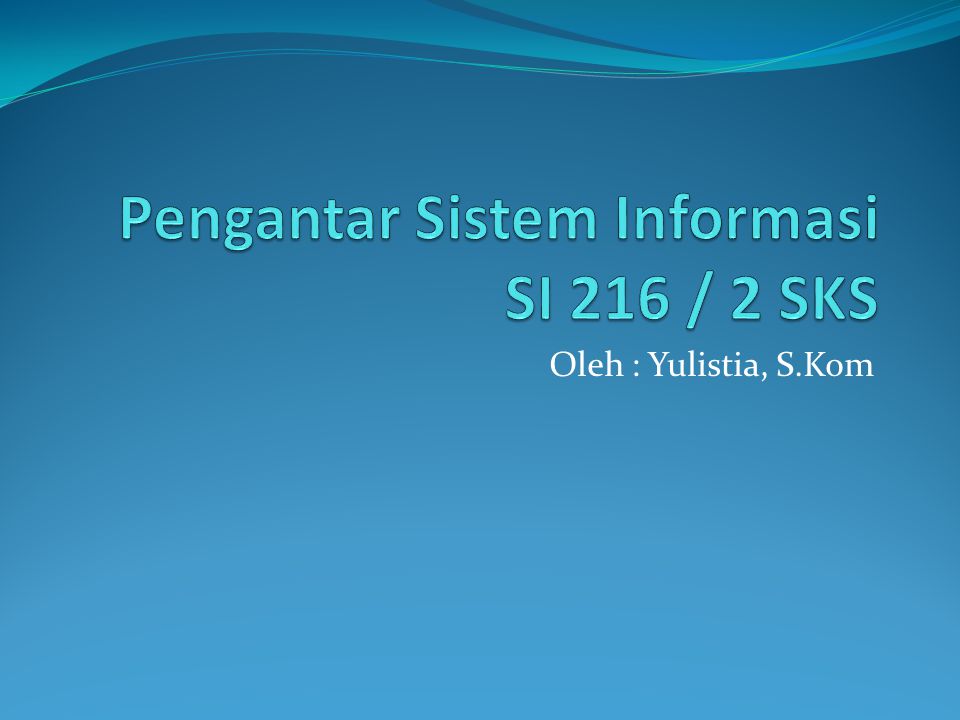 Pengantar Sistem Informasi SI 216 / 2 SKS