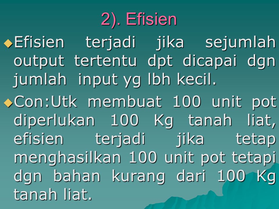 2). Efisien Efisien terjadi jika sejumlah output tertentu dpt dicapai dgn jumlah input yg lbh kecil.