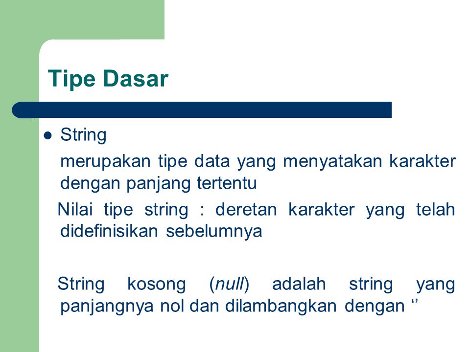 Tipe Dasar String. merupakan tipe data yang menyatakan karakter dengan panjang tertentu.