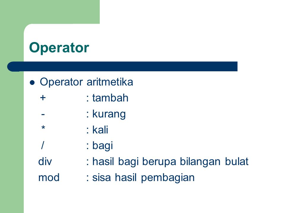 Operator Operator aritmetika + : tambah - : kurang * : kali / : bagi