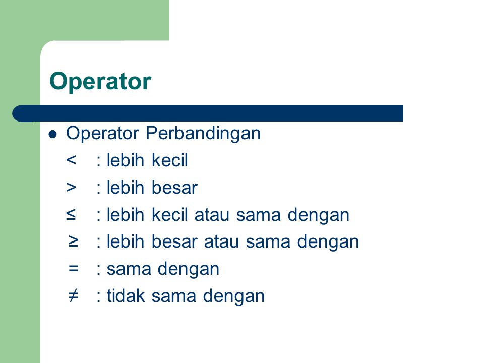 Operator Operator Perbandingan < : lebih kecil > : lebih besar