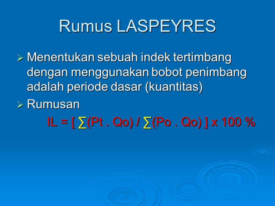Rumus LASPEYRES Menentukan sebuah indek tertimbang dengan menggunakan bobot penimbang adalah periode dasar (kuantitas)