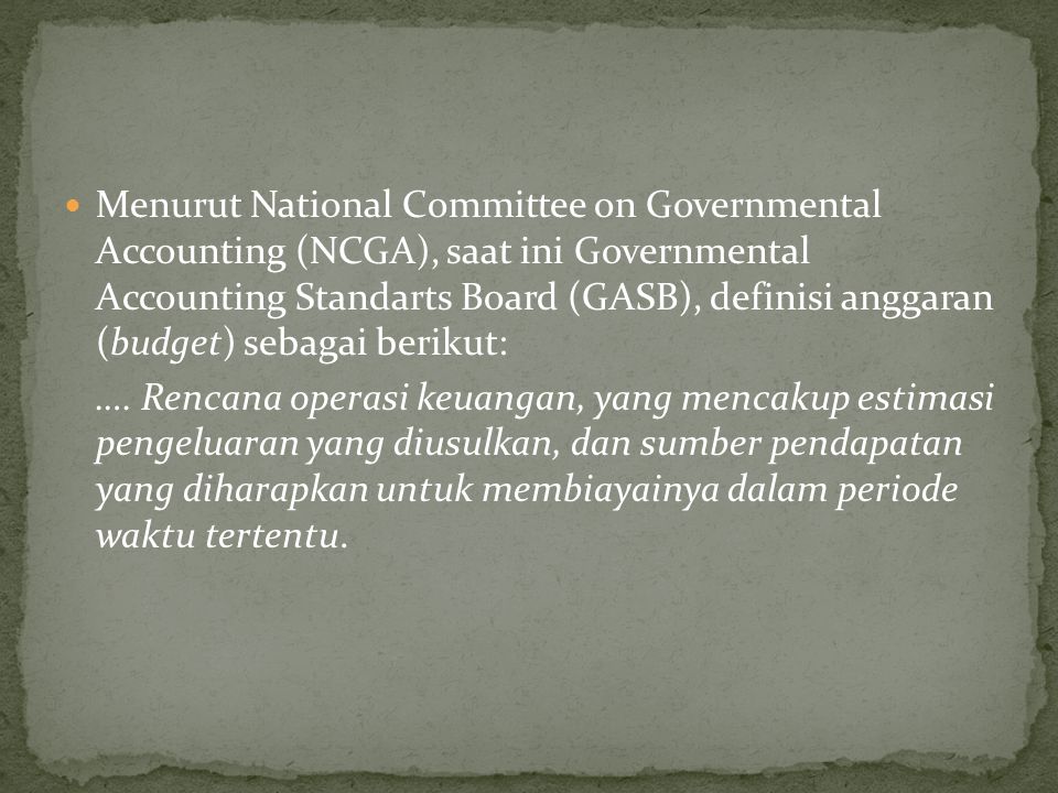 Menurut National Committee on Governmental Accounting (NCGA), saat ini Governmental Accounting Standarts Board (GASB), definisi anggaran (budget) sebagai berikut: