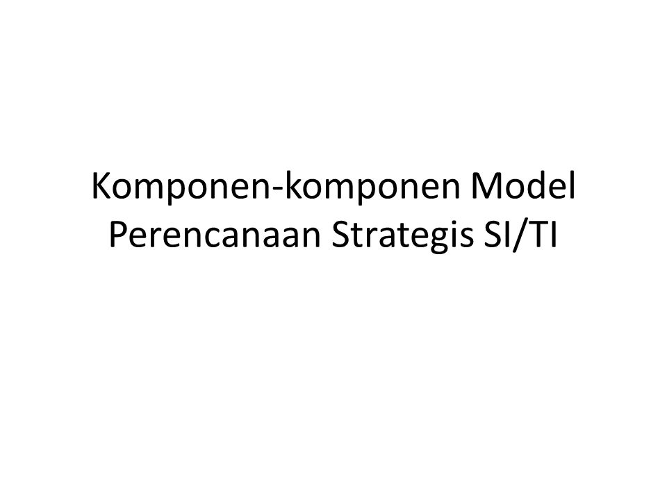 Komponen-komponen Model Perencanaan Strategis SI/TI