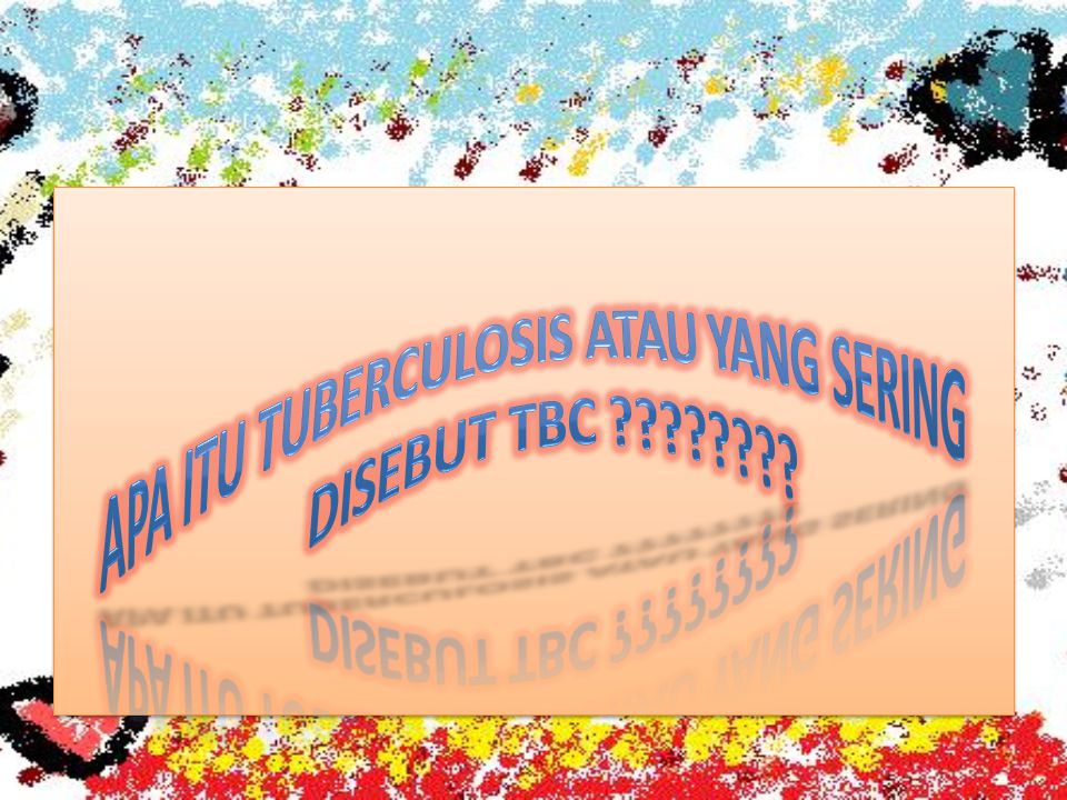 Apa Itu Tuberculosis atau yang sering disebut TBC