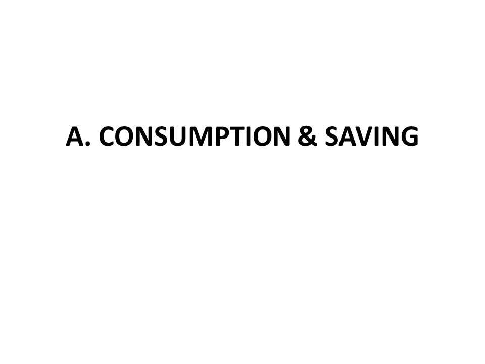 A. CONSUMPTION & SAVING