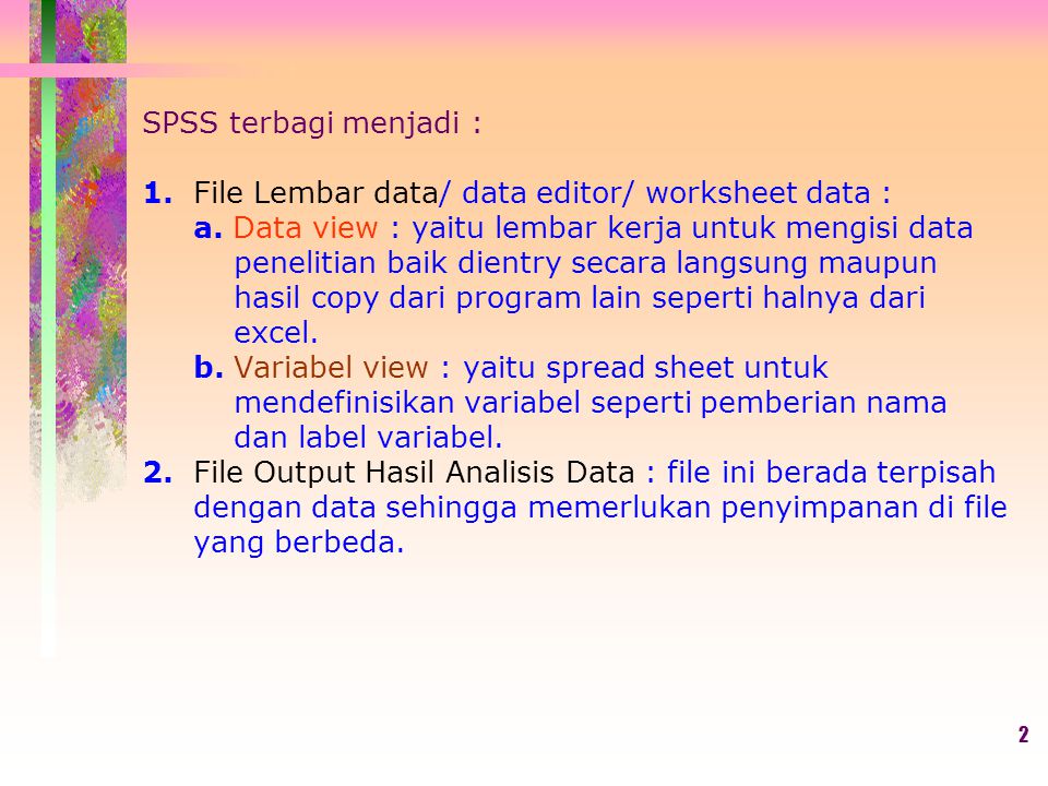 SPSS terbagi menjadi : 1. File Lembar data/ data editor/ worksheet data : a.