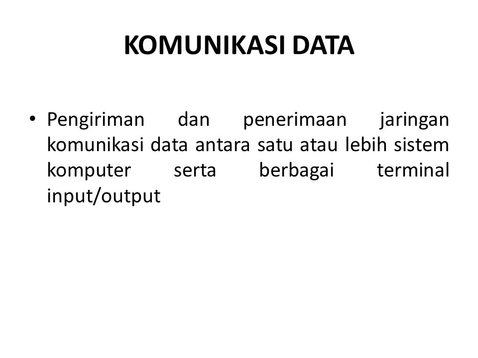 KOMUNIKASI DATA Pengiriman dan penerimaan jaringan komunikasi data antara satu atau lebih sistem komputer serta berbagai terminal input/output.