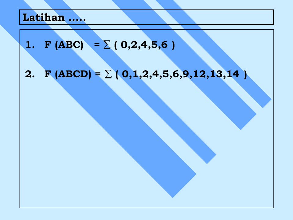 Latihan ….. F (ABC) =  ( 0,2,4,5,6 ) F (ABCD) =  ( 0,1,2,4,5,6,9,12,13,14 )
