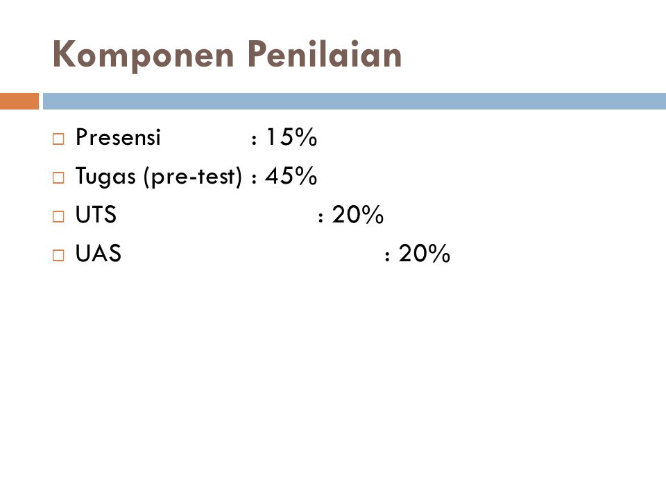 Komponen Penilaian Presensi : 15% Tugas (pre-test) : 45% UTS : 20%