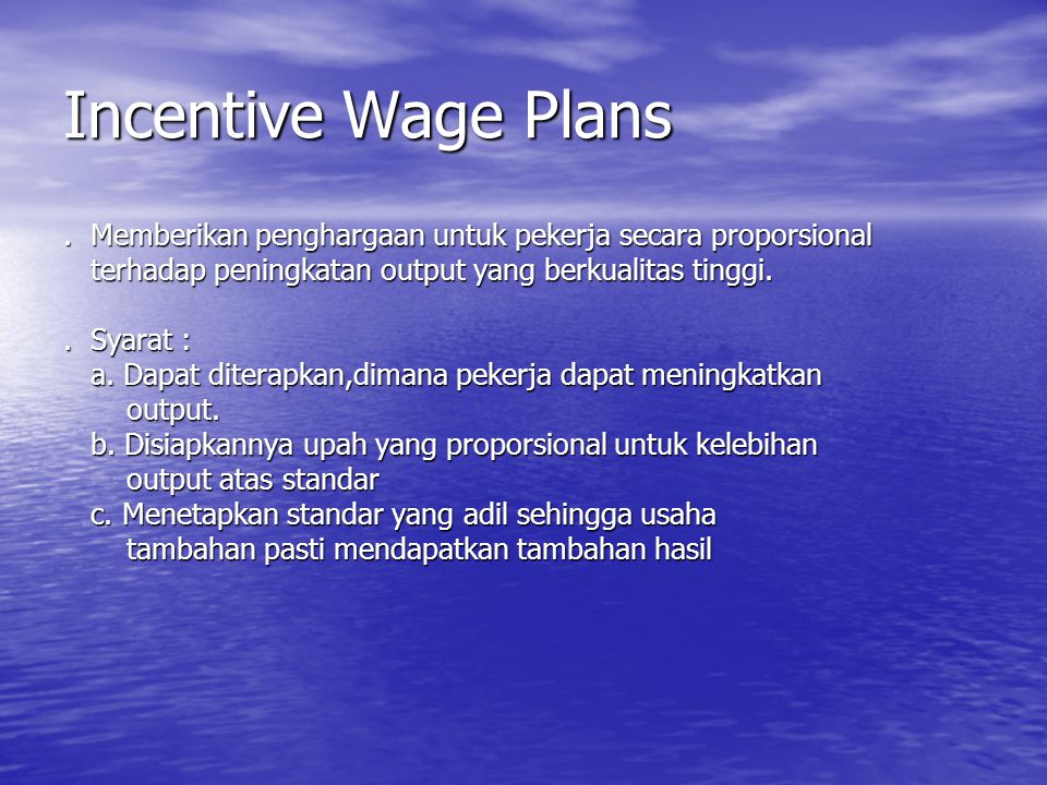 Incentive Wage Plans . Memberikan penghargaan untuk pekerja secara proporsional. terhadap peningkatan output yang berkualitas tinggi.