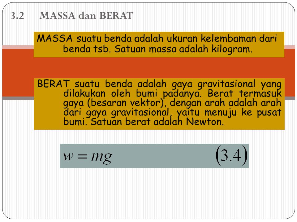 3.2 MASSA dan BERAT MASSA suatu benda adalah ukuran kelembaman dari benda tsb. Satuan massa adalah kilogram.