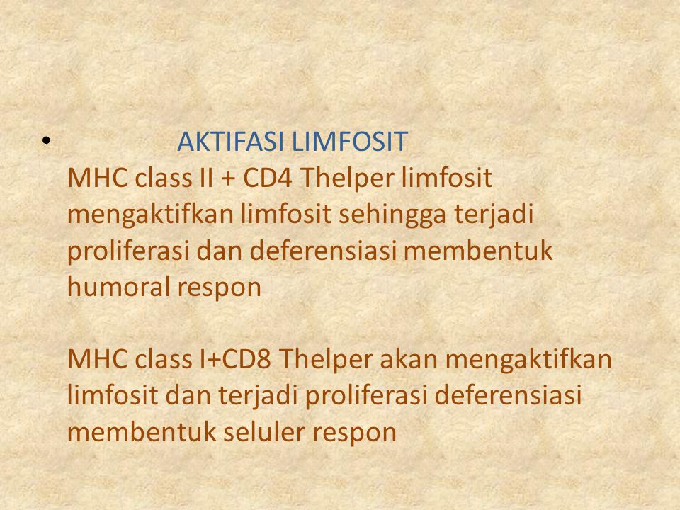 AKTIFASI LIMFOSIT MHC class II + CD4 Thelper limfosit mengaktifkan limfosit sehingga terjadi proliferasi dan deferensiasi membentuk humoral respon MHC class I+CD8 Thelper akan mengaktifkan limfosit dan terjadi proliferasi deferensiasi membentuk seluler respon