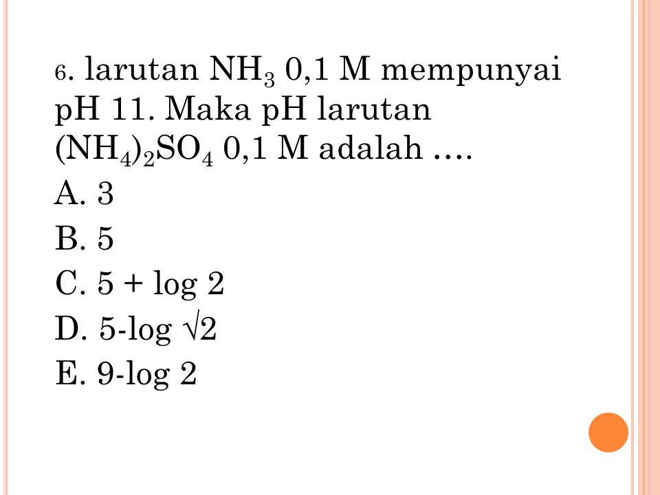 6. larutan NH3 0,1 M mempunyai pH 11
