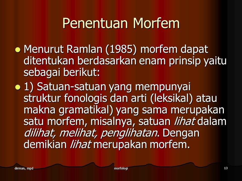 Penentuan Morfem Menurut Ramlan (1985) morfem dapat ditentukan berdasarkan enam prinsip yaitu sebagai berikut:
