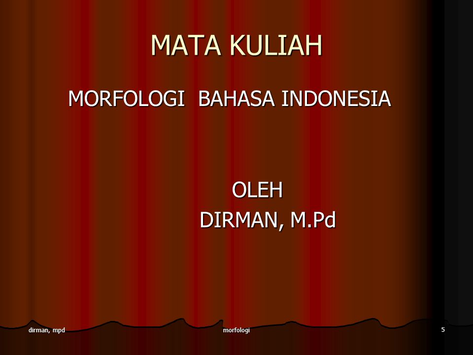 MATA KULIAH MORFOLOGI BAHASA INDONESIA OLEH DIRMAN, M.Pd dirman, mpd