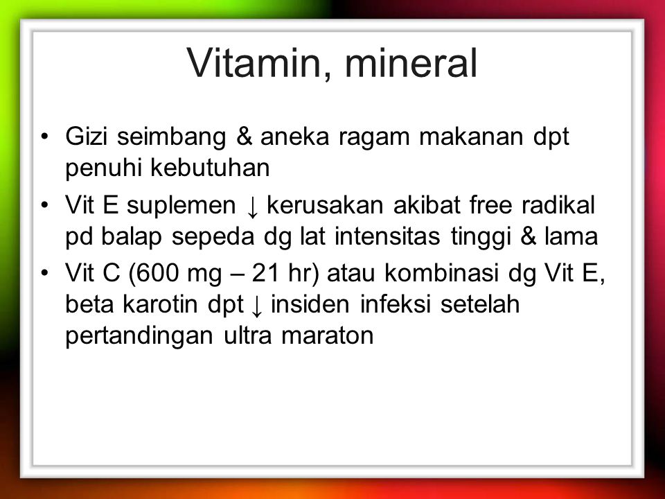 Vitamin, mineral Gizi seimbang & aneka ragam makanan dpt penuhi kebutuhan.