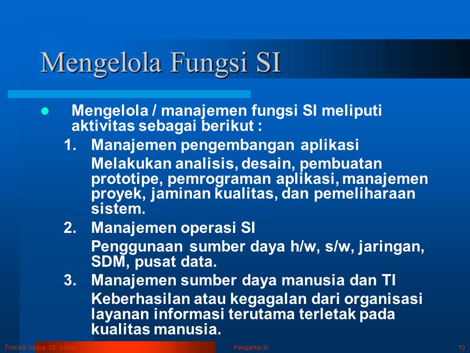 Mengelola Fungsi SI Mengelola / manajemen fungsi SI meliputi aktivitas sebagai berikut : Manajemen pengembangan aplikasi.