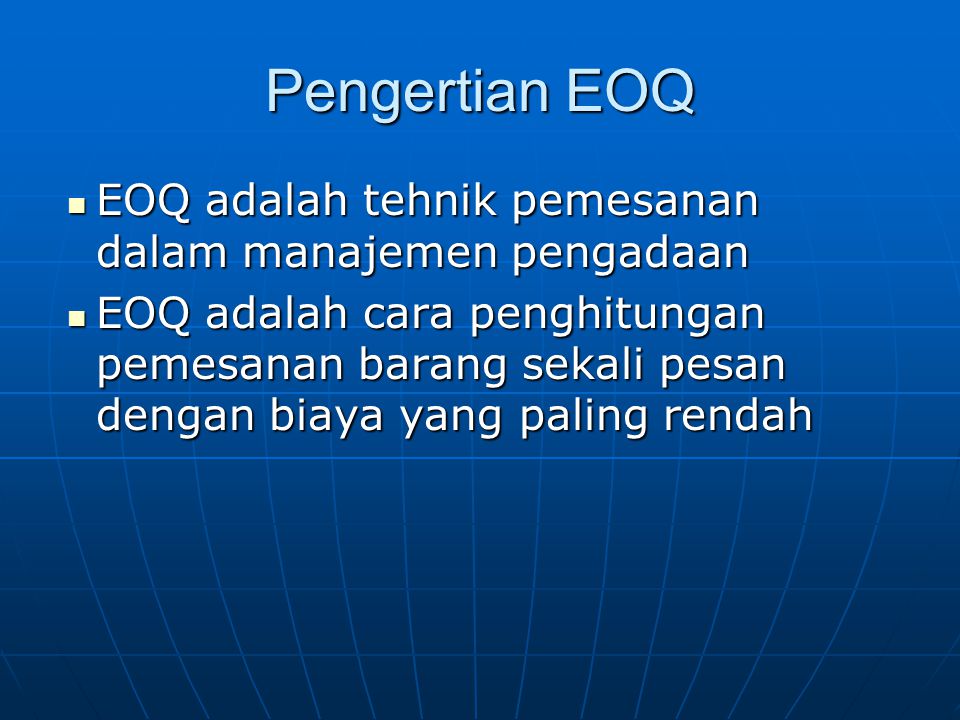 Pengertian EOQ EOQ adalah tehnik pemesanan dalam manajemen pengadaan