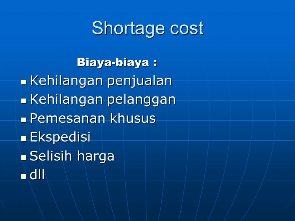 Shortage cost Biaya-biaya : Kehilangan penjualan Kehilangan pelanggan