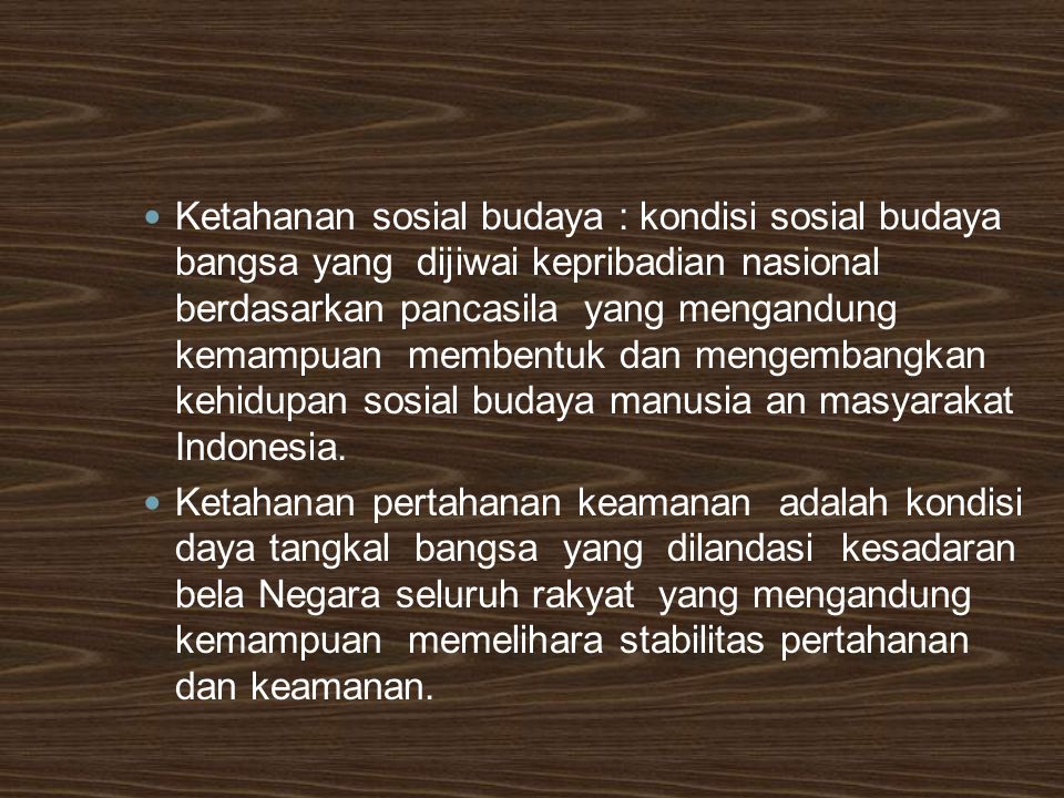 Ketahanan sosial budaya : kondisi sosial budaya bangsa yang dijiwai kepribadian nasional berdasarkan pancasila yang mengandung kemampuan membentuk dan mengembangkan kehidupan sosial budaya manusia an masyarakat Indonesia.