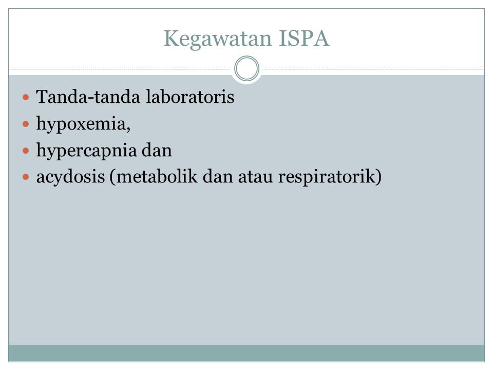 Kegawatan ISPA Tanda-tanda laboratoris hypoxemia, hypercapnia dan