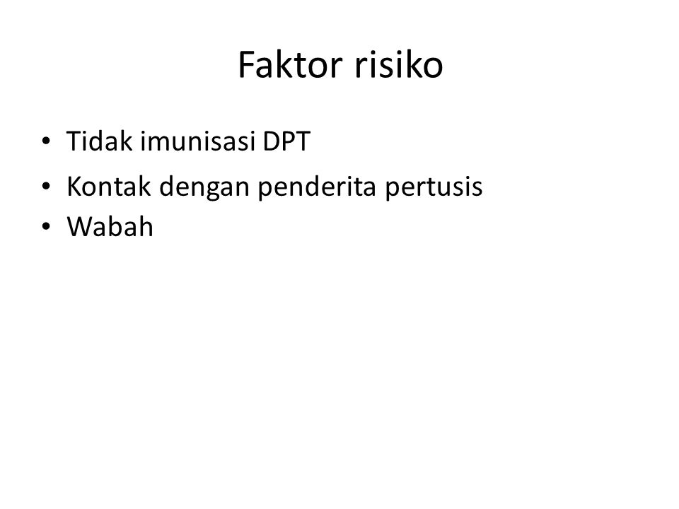 Faktor risiko • Tidak imunisasi DPT • Kontak dengan penderita pertusis