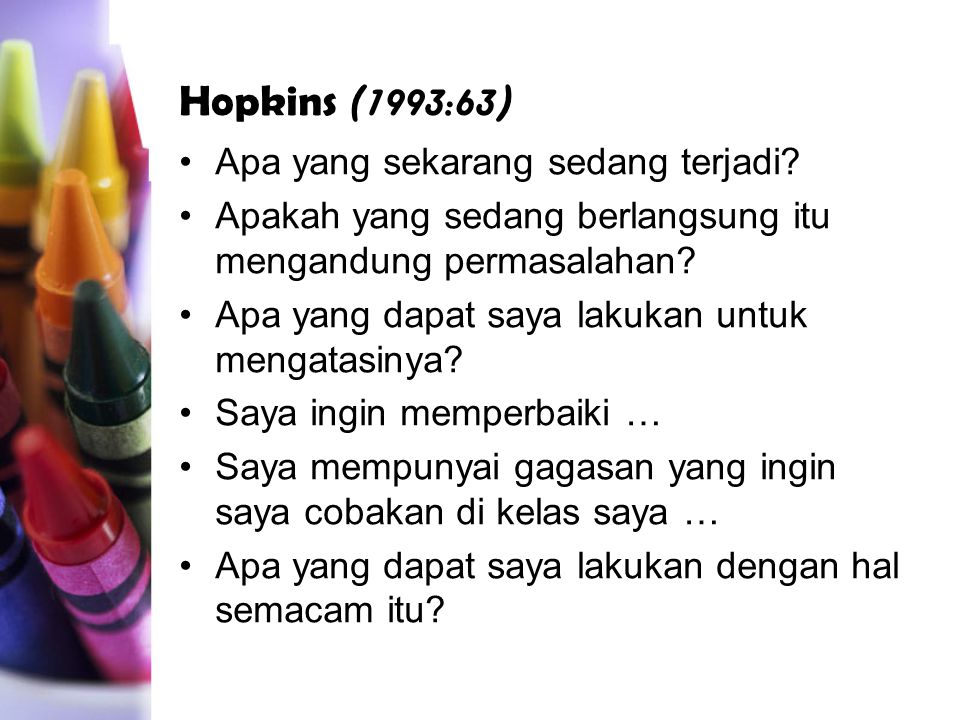 Hopkins (1993:63) Apa yang sekarang sedang terjadi