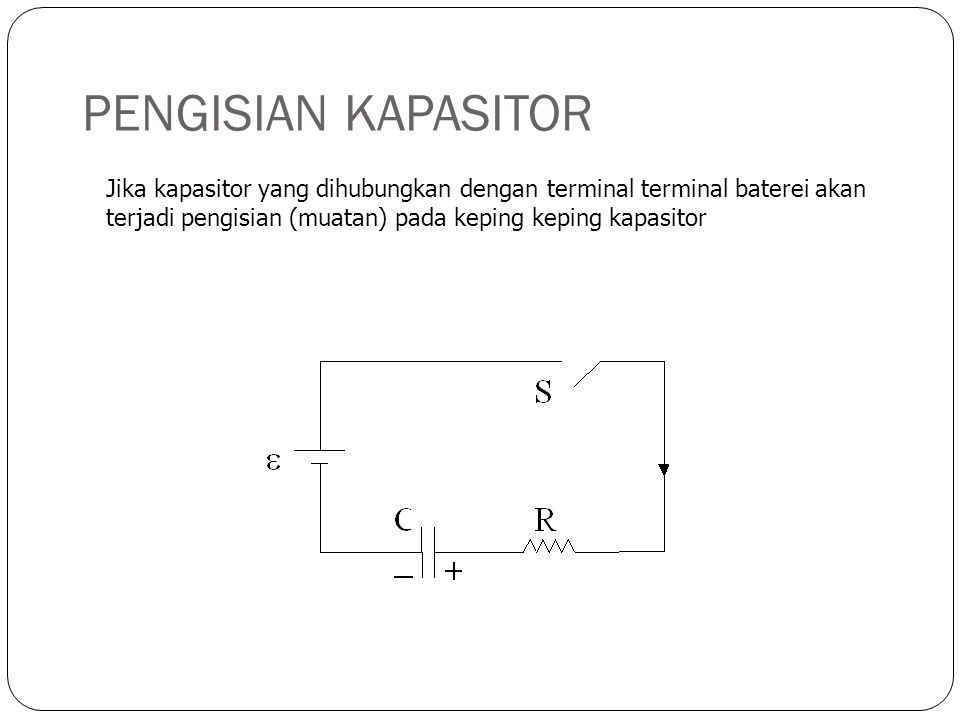 PENGISIAN KAPASITOR Jika kapasitor yang dihubungkan dengan terminal terminal baterei akan terjadi pengisian (muatan) pada keping keping kapasitor.